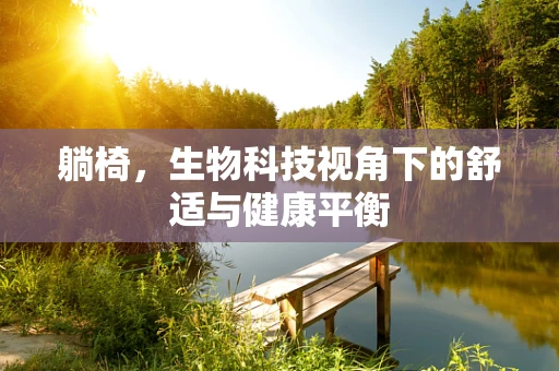 躺椅，生物科技视角下的舒适与健康平衡