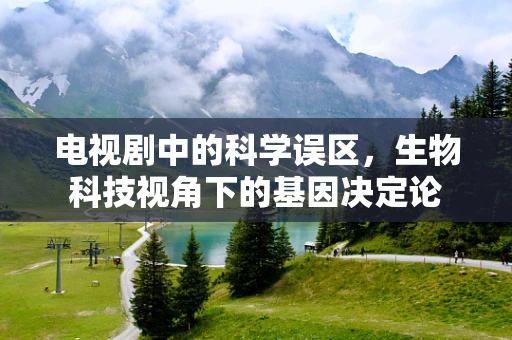 电视剧中的科学误区，生物科技视角下的基因决定论