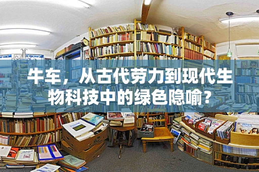牛车，从古代劳力到现代生物科技中的绿色隐喻？