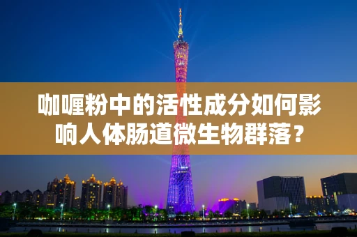 咖喱粉中的活性成分如何影响人体肠道微生物群落？