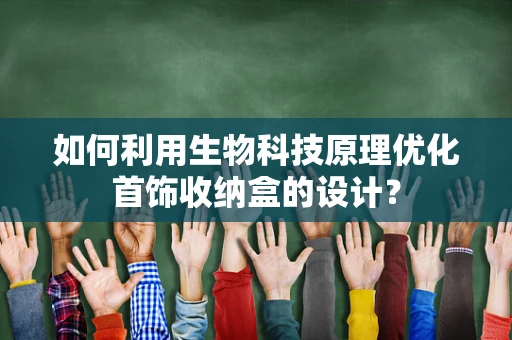 如何利用生物科技原理优化首饰收纳盒的设计？