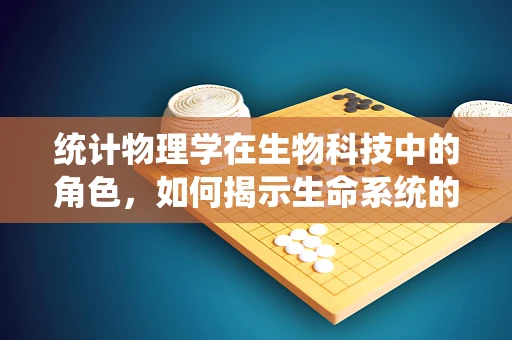统计物理学在生物科技中的角色，如何揭示生命系统的隐藏规律？