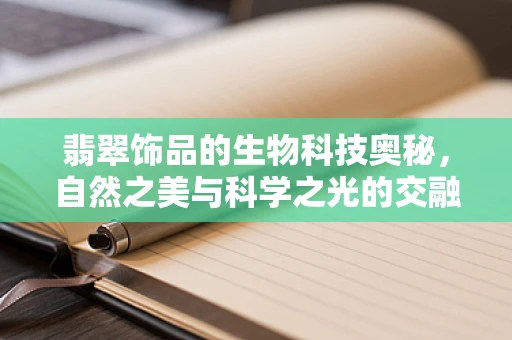 翡翠饰品的生物科技奥秘，自然之美与科学之光的交融