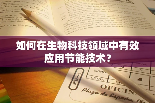 如何在生物科技领域中有效应用节能技术？