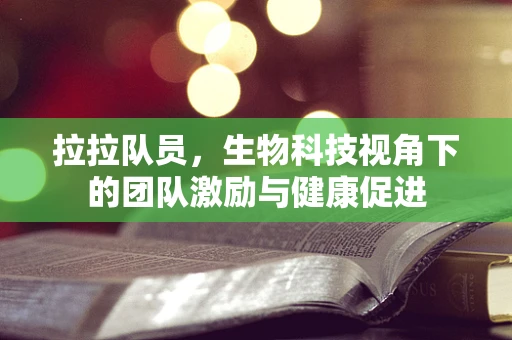 拉拉队员，生物科技视角下的团队激励与健康促进