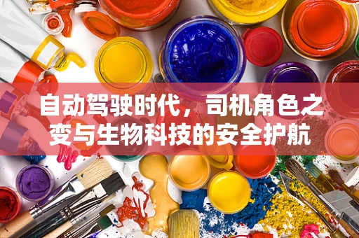 自动驾驶时代，司机角色之变与生物科技的安全护航