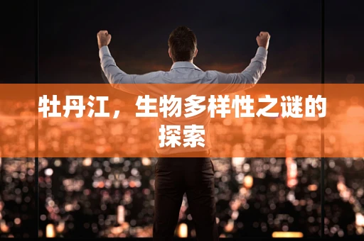 牡丹江，生物多样性之谜的探索