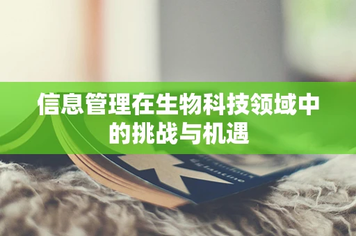 信息管理在生物科技领域中的挑战与机遇