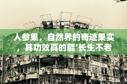 人参果，自然界的奇迹果实，其功效真的能‘长生不老’吗？