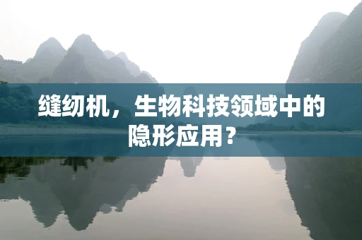 缝纫机，生物科技领域中的隐形应用？