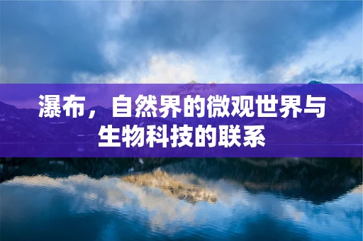 瀑布，自然界的微观世界与生物科技的联系