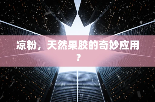 凉粉，天然果胶的奇妙应用？