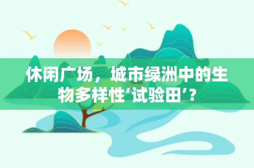 休闲广场，城市绿洲中的生物多样性‘试验田’？