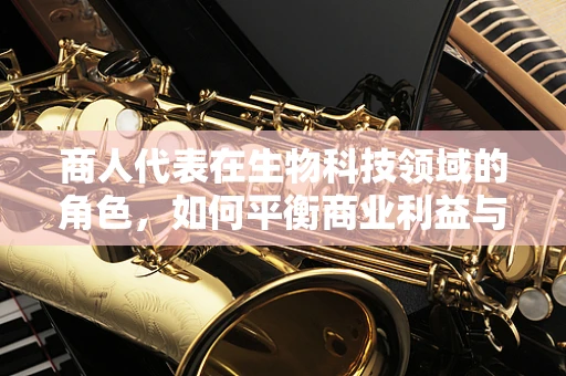 商人代表在生物科技领域的角色，如何平衡商业利益与科学伦理？