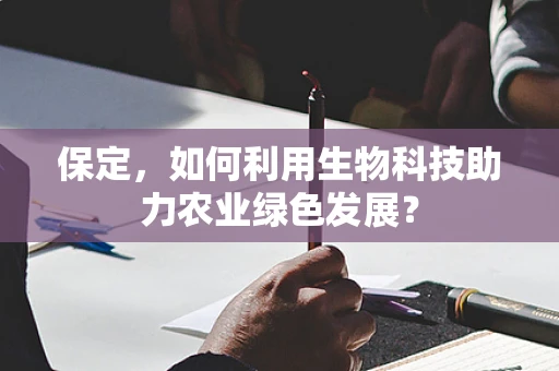 保定，如何利用生物科技助力农业绿色发展？