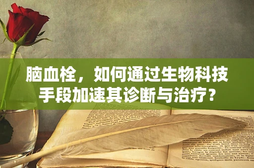 脑血栓，如何通过生物科技手段加速其诊断与治疗？