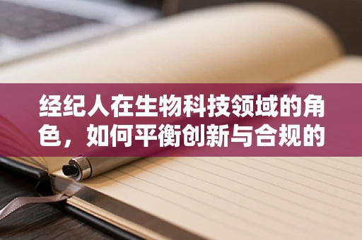 经纪人在生物科技领域的角色，如何平衡创新与合规的桥梁？