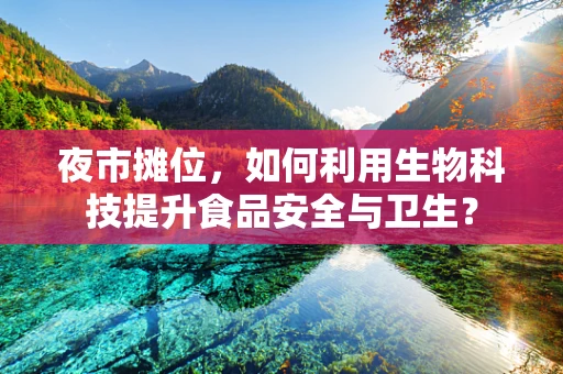 夜市摊位，如何利用生物科技提升食品安全与卫生？