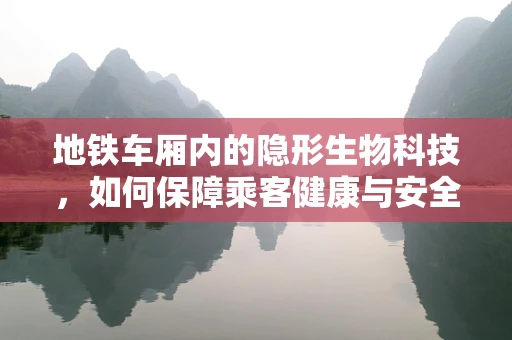 地铁车厢内的隐形生物科技，如何保障乘客健康与安全？