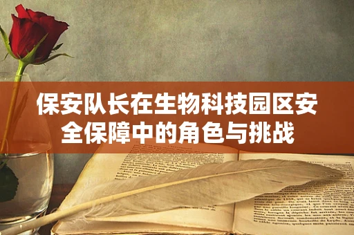 保安队长在生物科技园区安全保障中的角色与挑战