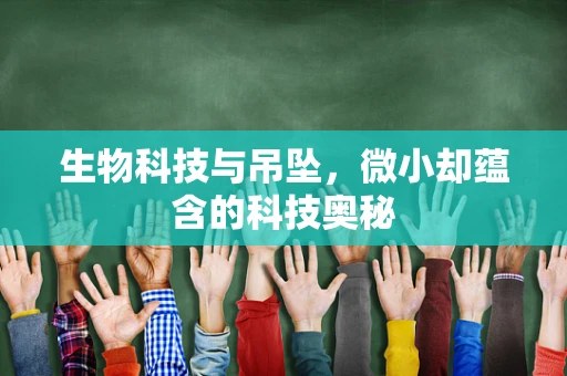 生物科技与吊坠，微小却蕴含的科技奥秘