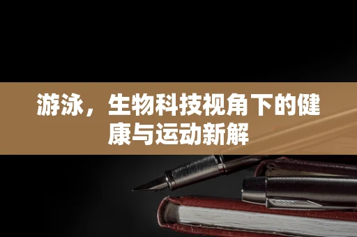 游泳，生物科技视角下的健康与运动新解