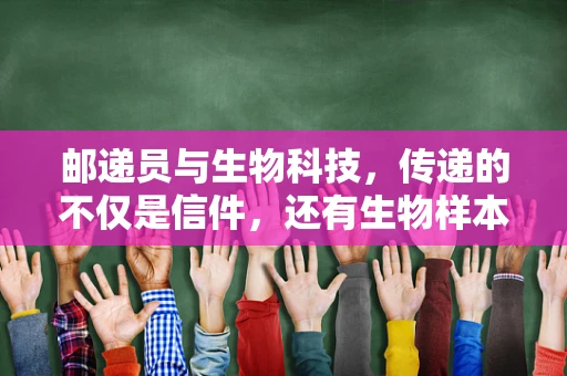 邮递员与生物科技，传递的不仅是信件，还有生物样本的奥秘