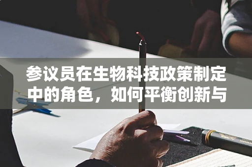 参议员在生物科技政策制定中的角色，如何平衡创新与监管？