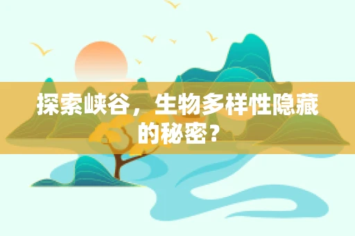 探索峡谷，生物多样性隐藏的秘密？