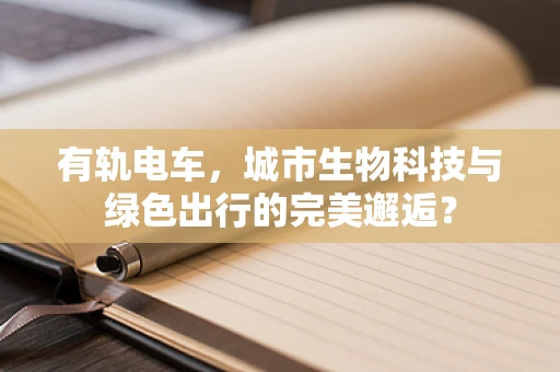 有轨电车，城市生物科技与绿色出行的完美邂逅？