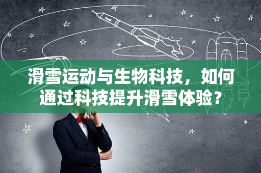 滑雪运动与生物科技，如何通过科技提升滑雪体验？
