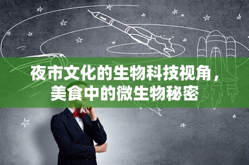 夜市文化的生物科技视角，美食中的微生物秘密
