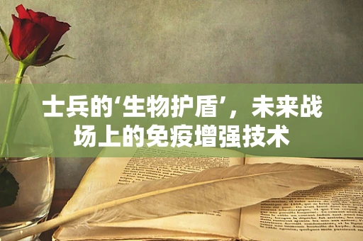 士兵的‘生物护盾’，未来战场上的免疫增强技术