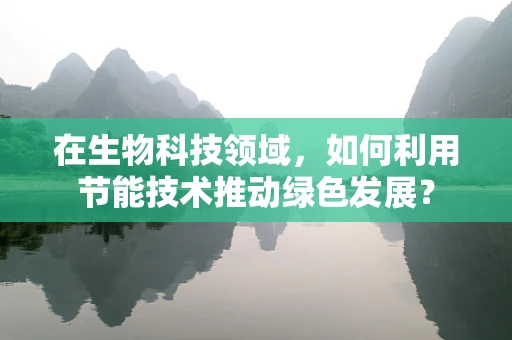在生物科技领域，如何利用节能技术推动绿色发展？