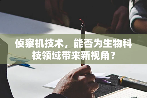 侦察机技术，能否为生物科技领域带来新视角？