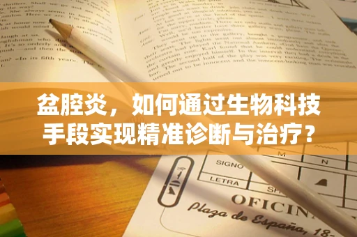 盆腔炎，如何通过生物科技手段实现精准诊断与治疗？
