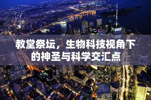 教堂祭坛，生物科技视角下的神圣与科学交汇点