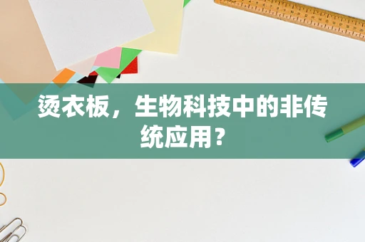 烫衣板，生物科技中的非传统应用？