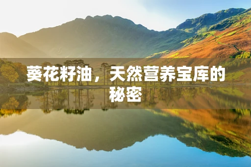 葵花籽油，天然营养宝库的秘密