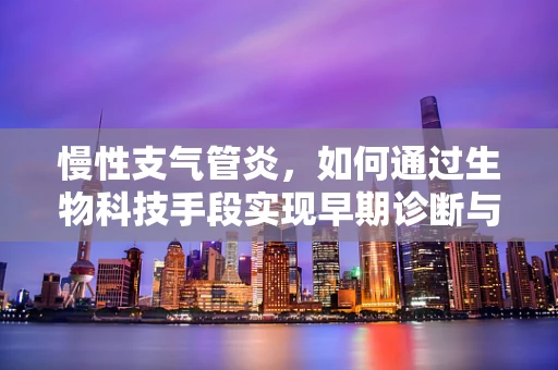 慢性支气管炎，如何通过生物科技手段实现早期诊断与干预？