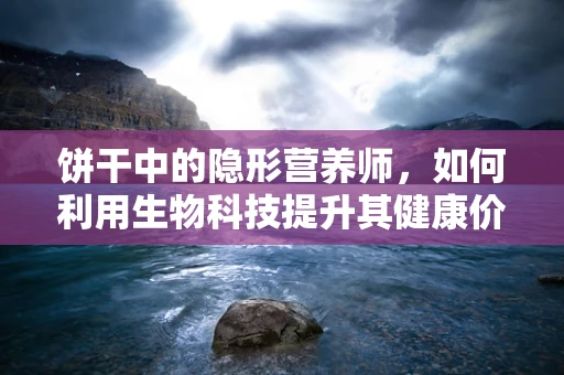 饼干中的隐形营养师，如何利用生物科技提升其健康价值？