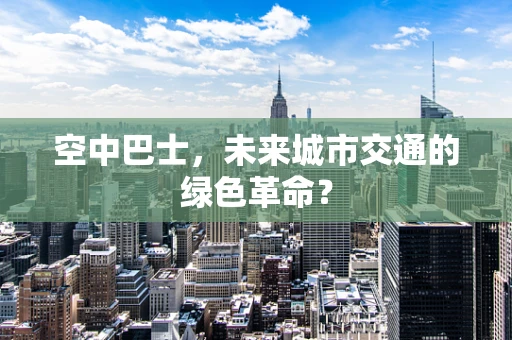空中巴士，未来城市交通的绿色革命？