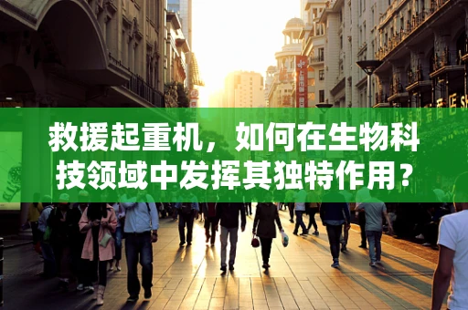 救援起重机，如何在生物科技领域中发挥其独特作用？