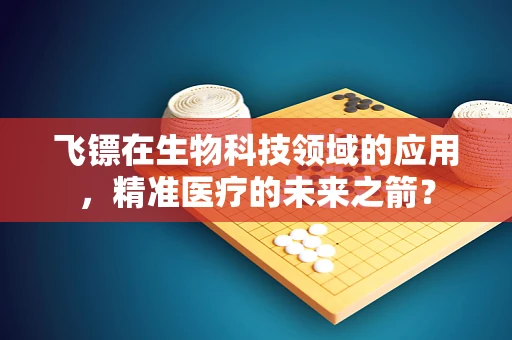 飞镖在生物科技领域的应用，精准医疗的未来之箭？