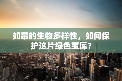 如皋的生物多样性，如何保护这片绿色宝库？