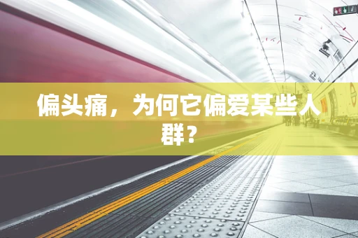 偏头痛，为何它偏爱某些人群？