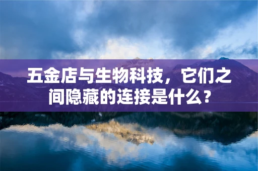 五金店与生物科技，它们之间隐藏的连接是什么？