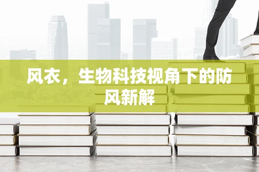 风衣，生物科技视角下的防风新解