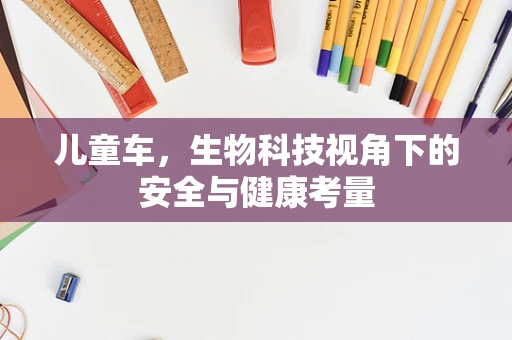 儿童车，生物科技视角下的安全与健康考量