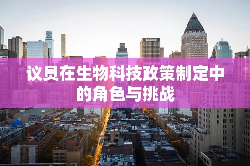议员在生物科技政策制定中的角色与挑战